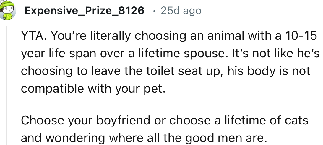 “You’re literally choosing an animal with a 10-15 year life span over a lifetime spouse. It’s not like he’s choosing to leave the toilet seat up, his body is not compatible with your pet.”