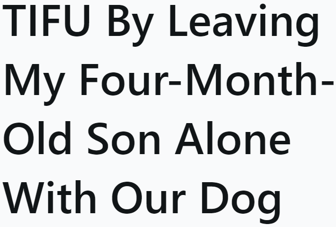 The OP made a huge mistake by leaving his baby alone with his dog.