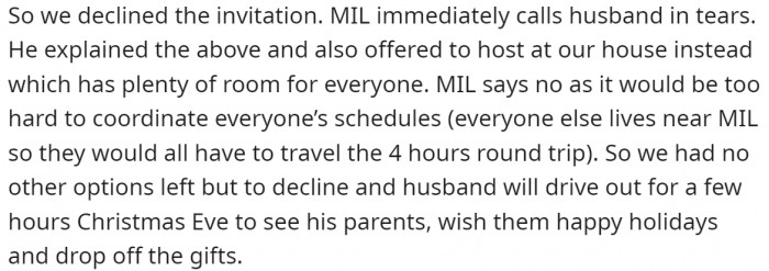 As a result, they declined the invitation. MIL was not happy and immediately called OP's husband. He offered to host the family party since their home had enough space, but it would be too difficult for the rest of the family to get there. So, they compromised—he would attend for a few hours and then return home.