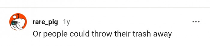 People could just throw their trash away