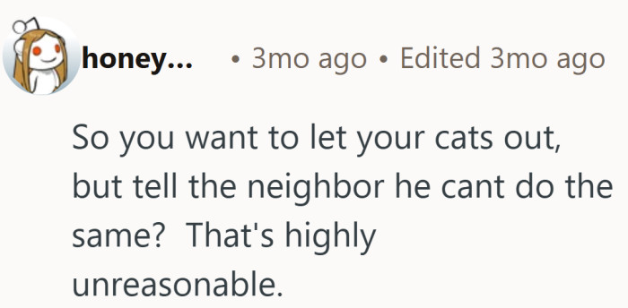 It is the classic double standard callout. If one cat gets outdoor time, the neighbor’s does too.