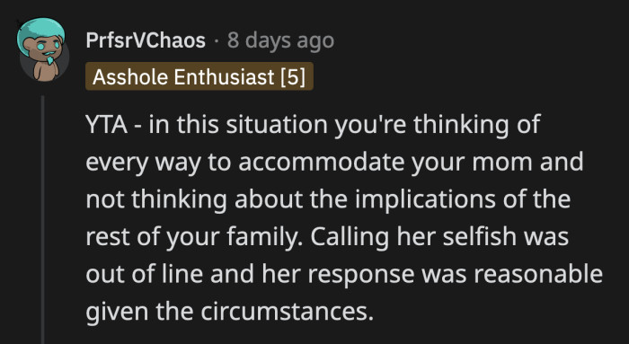 OP needs to look at the bigger picture because at this point, he is only thinking of what's best for his mom while throwing away any consideration for his wife or their kids