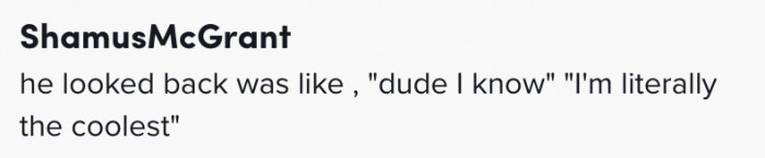 Dude, I know that I am the coolest