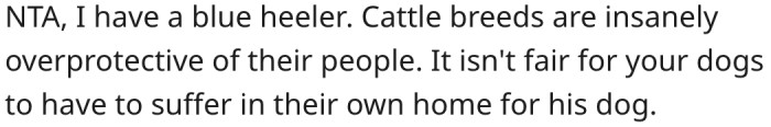 13. It's unfair to make her dogs suffer in their home.