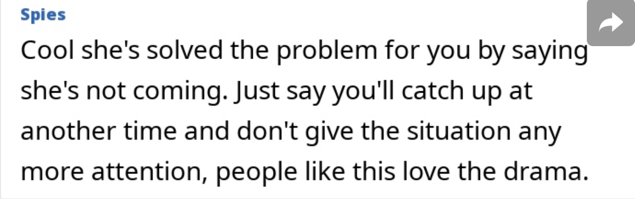 “Cool she's solved the problem for you by saying she's not coming.”