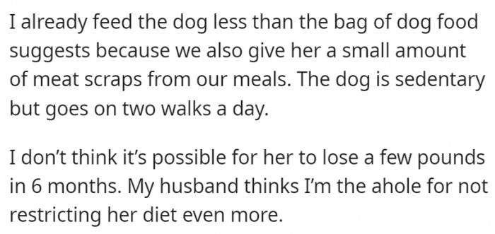 However, OP doesn't want to restrict their dog's food any further since she has already cut it back a bit before.