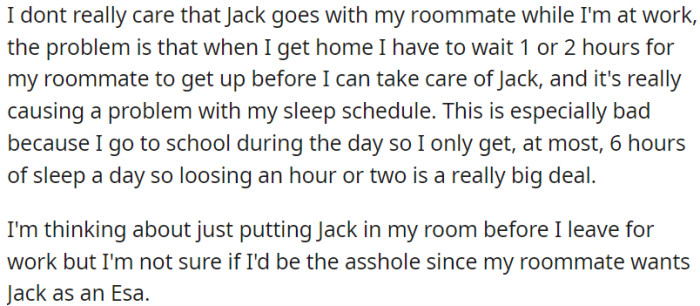 The concern lies not in the dog being with OP's roommate while he is at work, but rather in having to wait for 1 to 2 hours after getting home for the roommate to wake up.