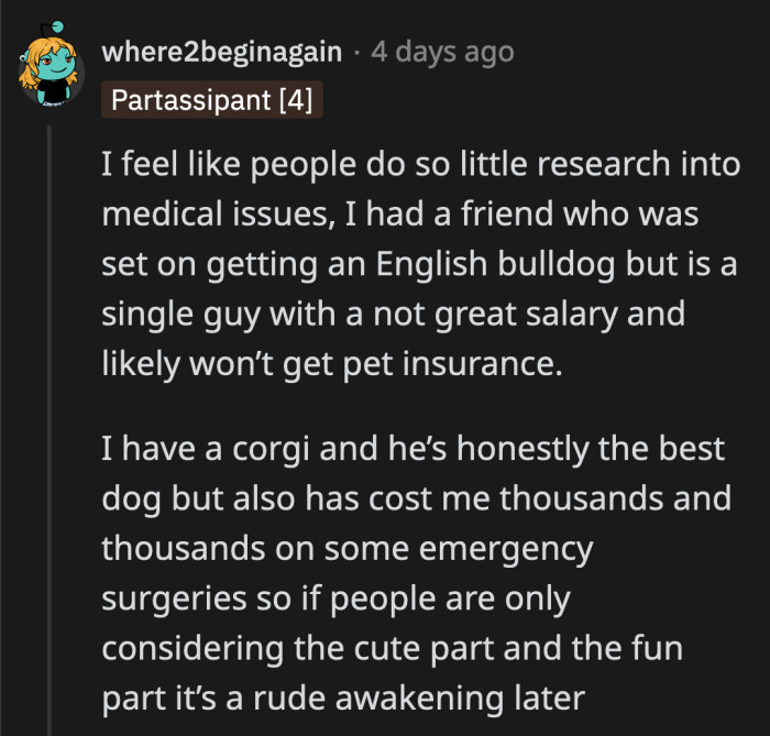 They have to plan ahead for potential medical issues that their specific breeds are prone to have.