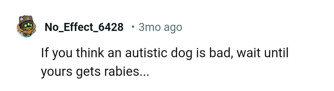 20. Until the dog gets rabies...