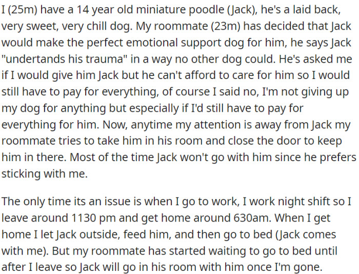 OP's roommate believes that OP's dog is an ideal emotional support animal for him. Therefore, he inquired if OP would be willing to let him have the dog.