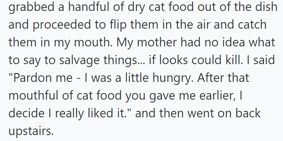 OP boldly ate cat food in front of their shocked mother, joking about enjoying it after the earlier incident, leaving her speechless.