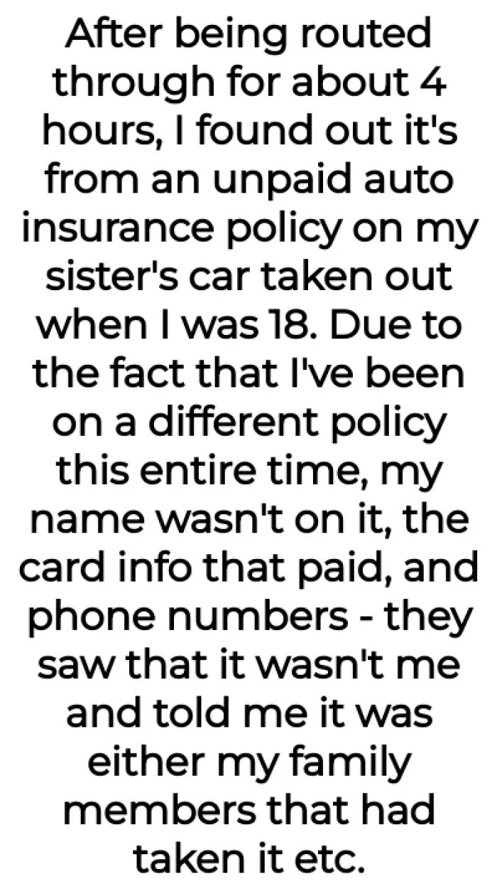 She then found out that it's from an unpaid auto insurance policy on her sister's car that was taken out when she was 18. It was settled by one of her family members.