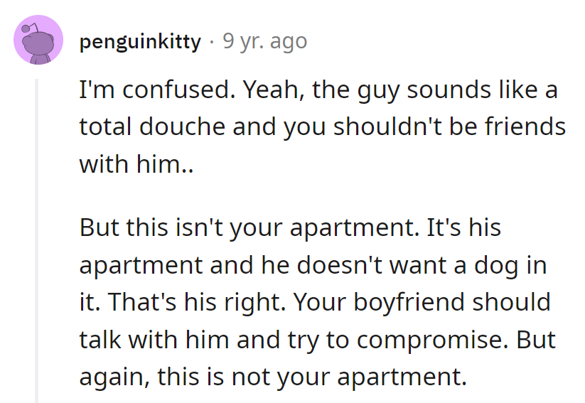Seems like it's his apartment, his rules. But who needs friends when there's a loyal dog by her side, right?