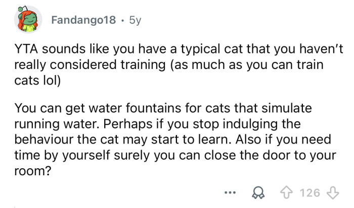 “Sounds like you have a typical cat.”