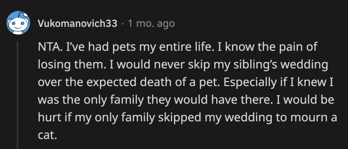 A commenter sided with OP and said that while they will be devastated by the death of a pet, they wouldn't miss their only sibling's wedding because of it