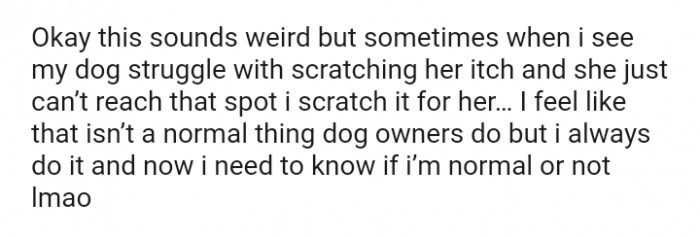I feel that isn't a normal thing dog owners do