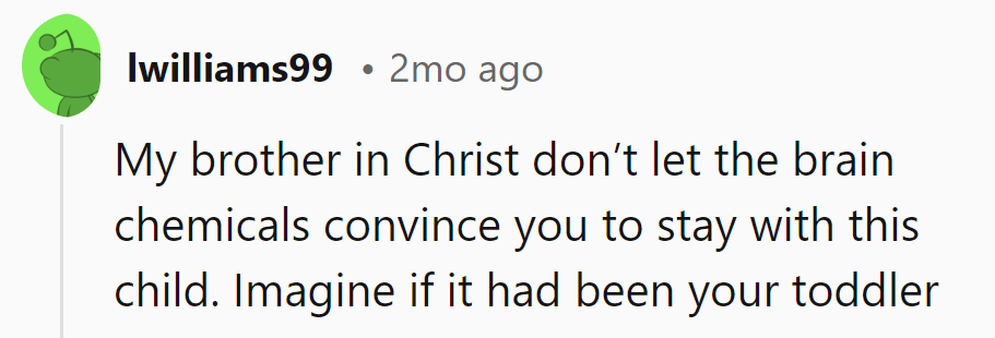 Brain chemicals begone! Imagine if it were his toddler.