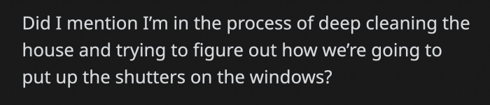 He might also further prevent OP from properly getting ready for the hurricane