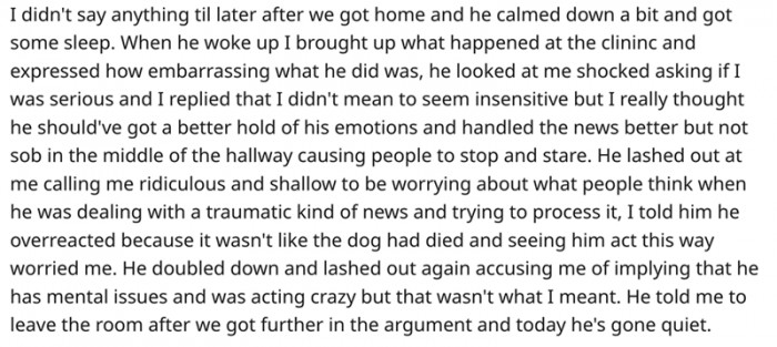 OP is a young woman in a relationship with a man who just found out that his dog is terminally ill. His reaction surprised OP, and she deemed it overreacting. She also found it embarrassing.