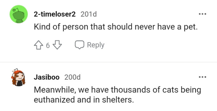 There are thousands of cats being euthanized and in shelters, so the poster can actually go adopt one