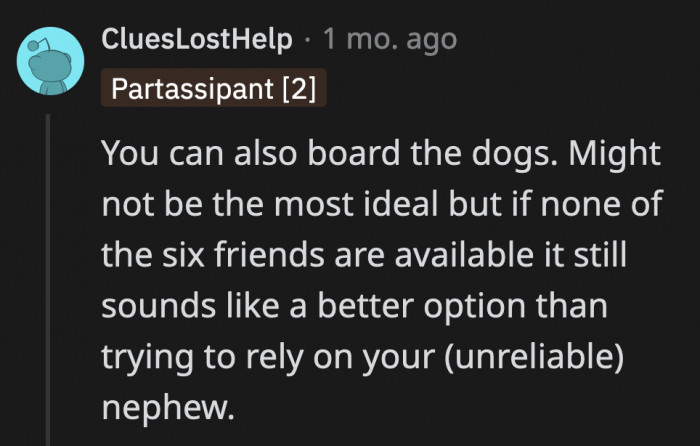 They can also try checking their dogs into one of those overnight dog hotels or boarding places