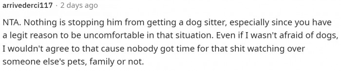 He most definitely can find other services for finding someone to watch his dog who isn't his sister.