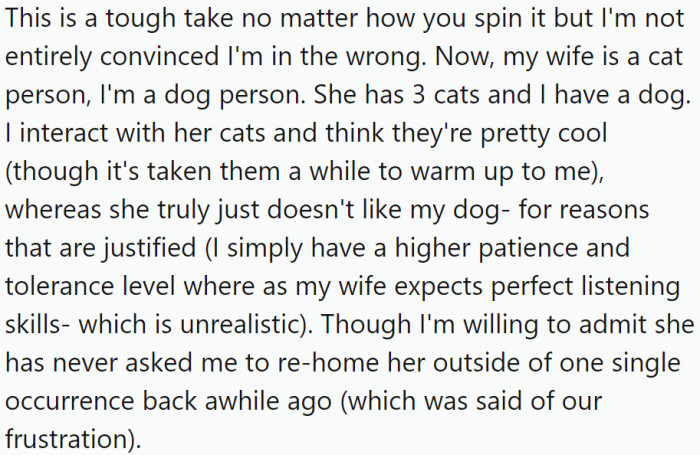 OP is a dog person, while his wife is a cat person. They have three cats and a dog. OP gets along with the cats, but his wife does not like the dog