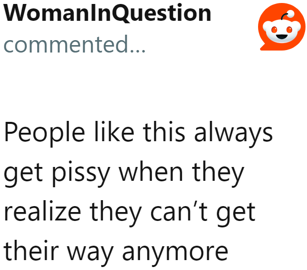 Some people are so entitled, they get all upset when they can't receive the same kind of treatment anymore.