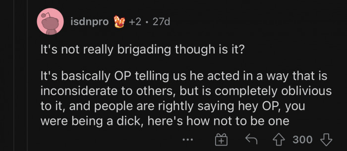 OP was completely oblivious to the fact that he was being inconsiderate of others.