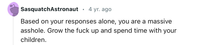 “Grow the f**k up and spend time with your children.“