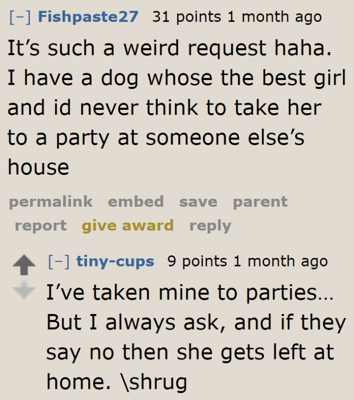 Some pet owners bring their dogs with them, some don't. But the thing is, they don't get offended when refused by the host.
