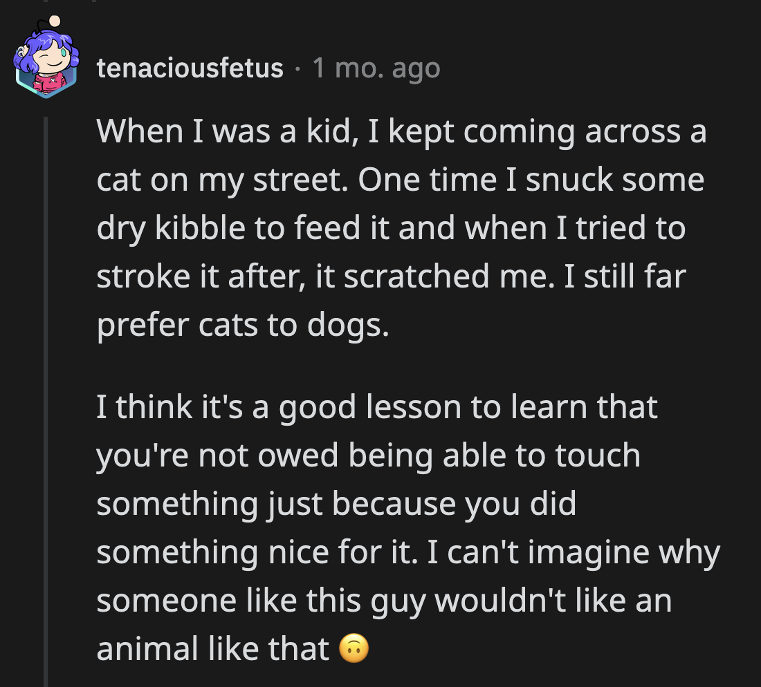 Cats can probably sense their intentions from miles away and run off before they can approach.