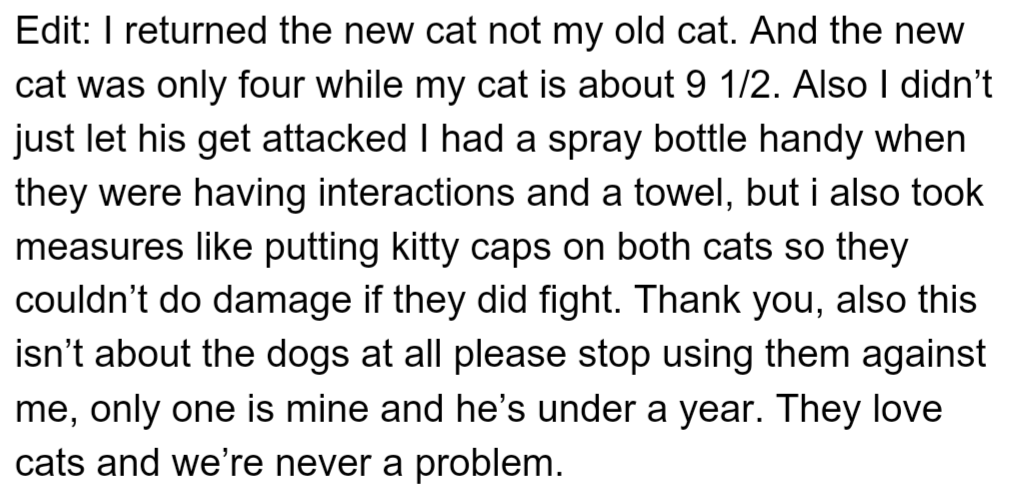 However, OP sent the new cat back to the shelter because it fought with her older cat. She tried to keep them safe, but it didn't work, so she chose to protect her older cat.