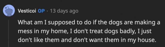 OP says he is not abusive to dogs; he just doesn't want them in his home.