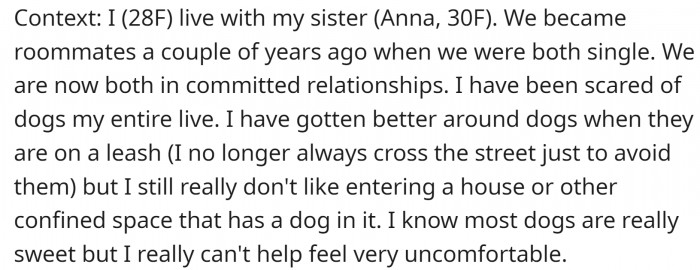 She lives with her sister, and they are both in committed relationships. OP is very uncomfortable around dogs; she is even scared of them.