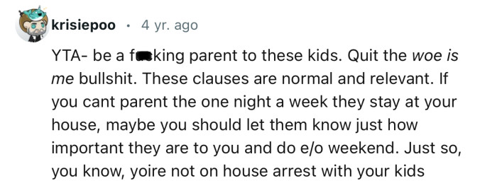 “YTA- be a f**king parent to these kids. Quit the woe is me bullshit.”