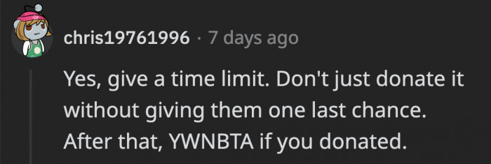 Giving them a chance to get their things within a specified time limit will help confirm if they actually still need them
