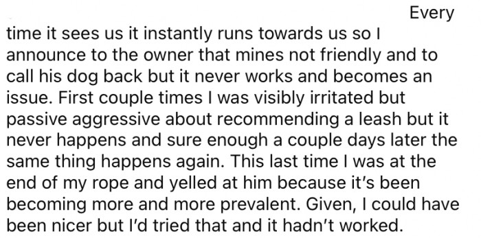 There is one particular dog that runs straight for them as soon as it spots them coming, and the last time this happened, he yelled at the owner because he had had enough.