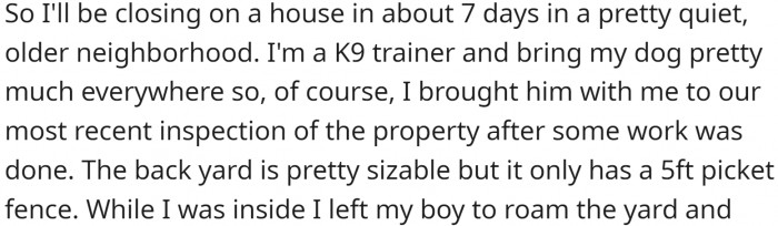 OP is buying a house in a peaceful neighborhood. He came to check on some work being done at the property and brought his dog with him