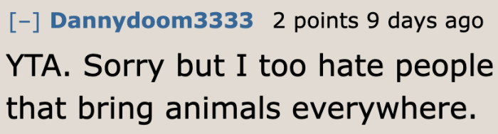 Some people generally don't like dog owners who bring their dogs everywhere.