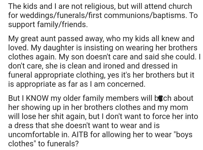 Now the family is preparing to bury their great aunt, and OP's daughter has set aside another set of 'boys clothes' for this funeral. OP might not have a problem with this, but they're worried that the family will make a big deal out of it