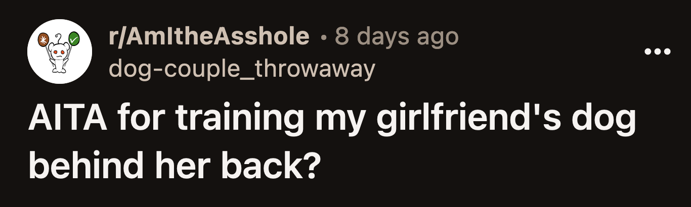 Her girlfriend rushed the training and confused the dog about even the most basic commands OP worked hard to establish.