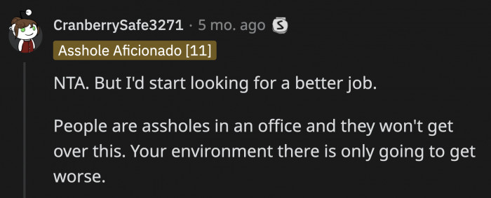 The top comment gave a similar advice — OP should prepare for a change in her working environment because this is not something people can move on from easily