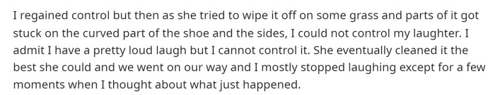 He began laughing at his girlfriend and said that he couldn't control his laughter at all. He mentioned that he eventually stopped laughing as they walked home.
