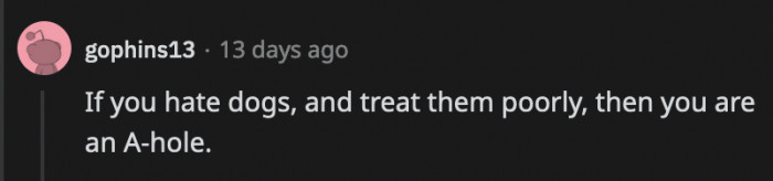 He would definitely be the a**hole if he hurt dogs.