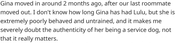 This roommate moved in about two months ago, and in that time, the dog has proven to be very poorly trained and often misbehaves.