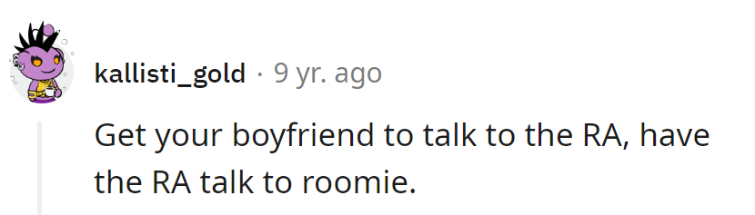 Time for a little RA diplomacy: Boyfriend talks, RA acts, roomie reacts.