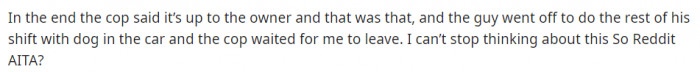 The owner left the dog in the car and went back to finish his shift while the officer waited for OP to leave the premises.