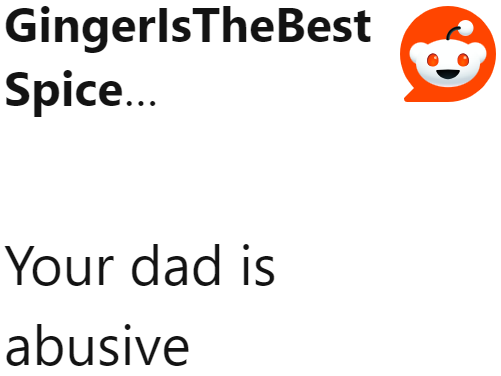 Redditors raised a very important issue regarding the OP's dad: he is abusive.
