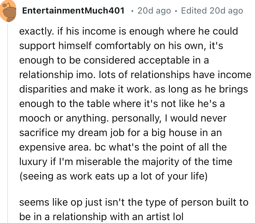 “Personally, I would never sacrifice my dream job for a big house in an expensive area. bc what's the point of all the luxury if I'm miserable the majority of the time.”